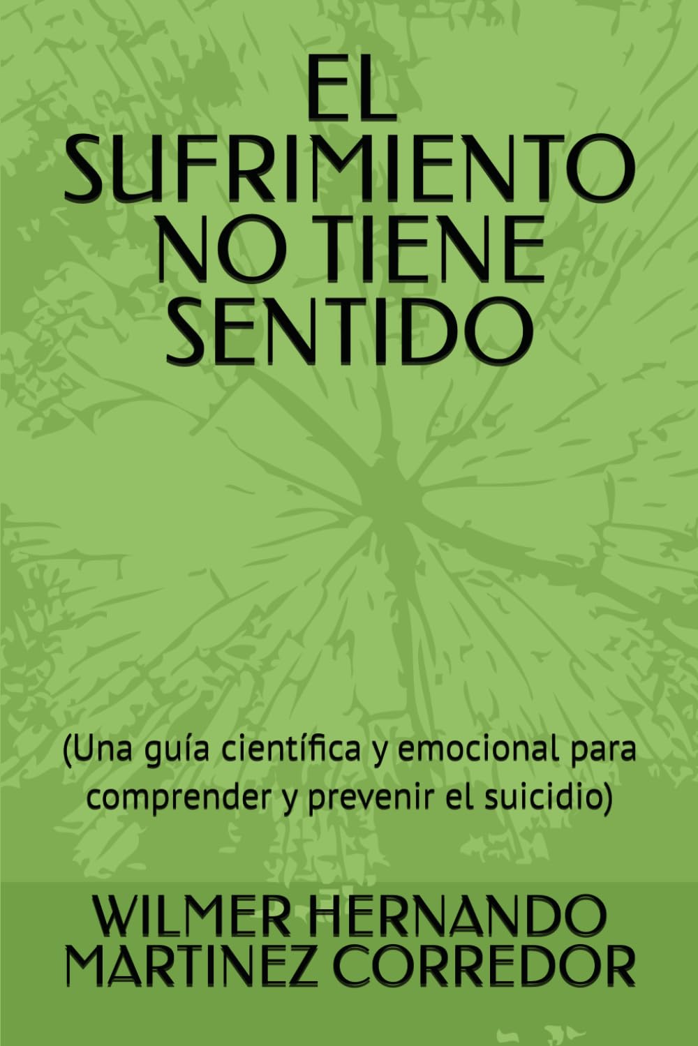 EL SUFRIMIENTO NO TIENE SENTIDO: (Una guía científica y emocional para comprender y prevenir el suicidio)