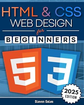 HTML & CSS Web Design for Beginners A Comprehensive Step-by-Step Starter Guide to Designing Responsive, Dynamic, and Modern Websites Programming for Beginners