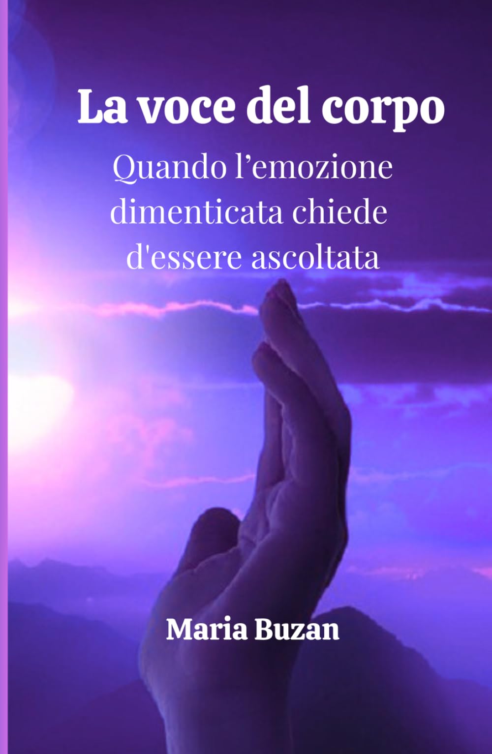 La voce del corpo - Quando l’emozione dimenticata chiede d’essere ascoltata: Come comprendere i segnali del corpo, liberare emozioni trattenute e ritrovare equilibrio tra mente, anima e benessere