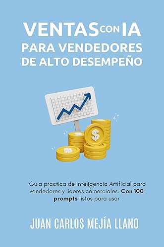 Ventas con IA para Vendedores de Alto Desempeño Guía práctica de Inteligencia Artificial para vendedores y líderes comerciales. Con 100 prompts