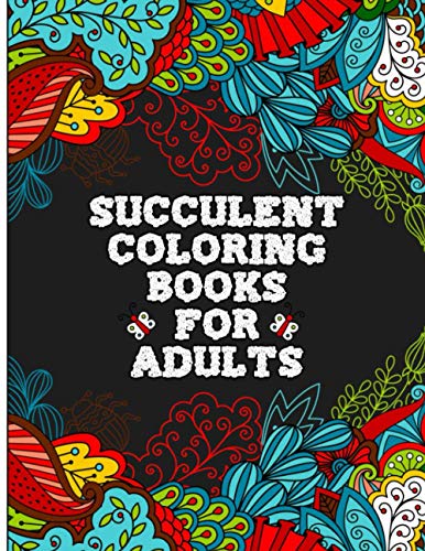 Succulent Coloring Books For Adults: Illustrated Botanical Garden Colouring Pages with 35 Calming, Beautiful Flowers and Floral Designs for Stress Relief and Relaxation