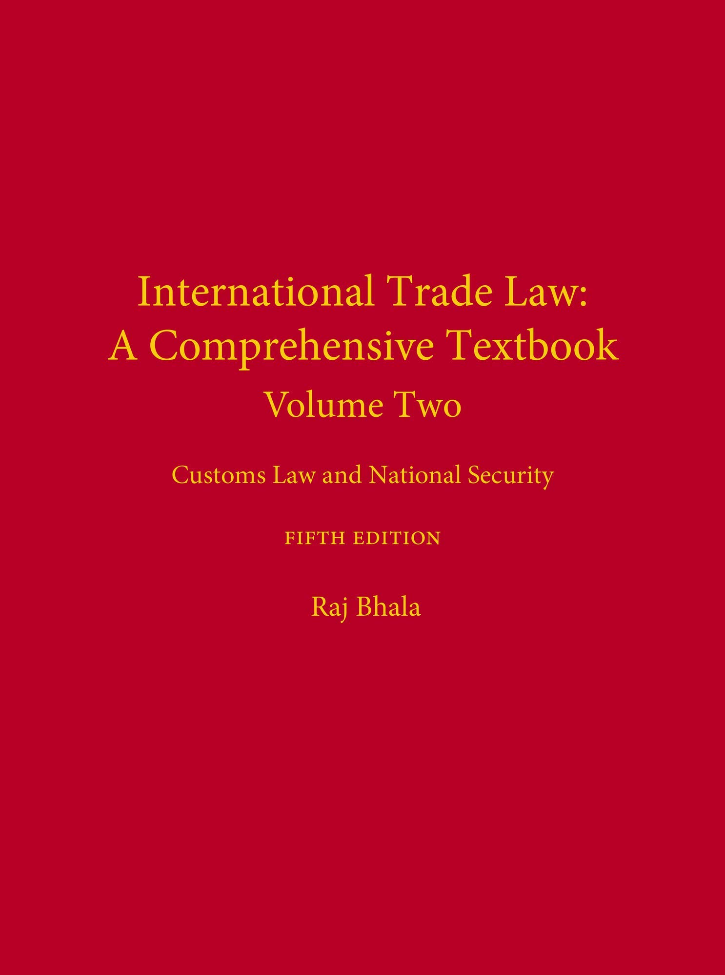 International Trade Law: A Comprehensive Textbook, Volume 2: Customs Law and National Security, Fifth Edition