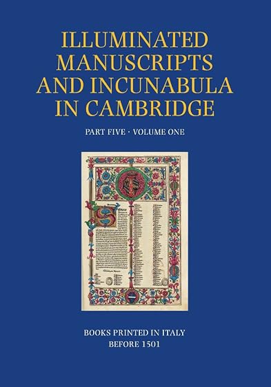 A Catalogue of Western Book Illumination in the Fitzwilliam Museum and the Cambridge Colleges. Part Five: Volume One: Books Printed in Italy before ... Manuscripts and Incunabula in Cambridge, 5.1)