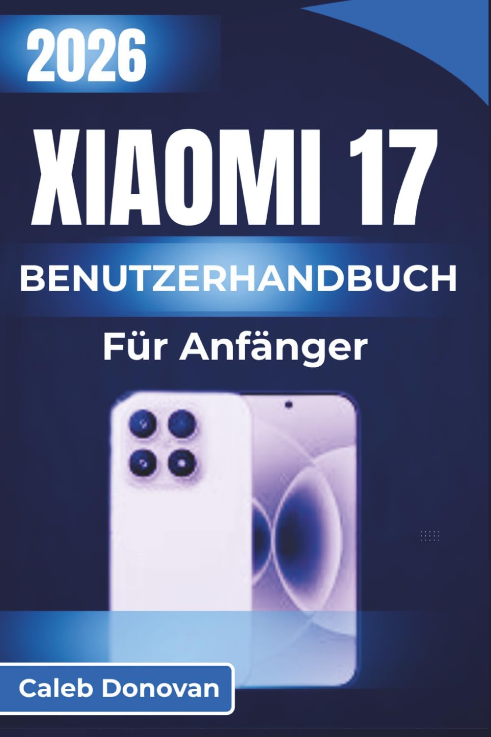 Xiaomi 17 BENUTZERHANDBUCH Für Anfänger 2026: Verbesserung der Geräteleistung, Verwaltung der Akkulaufzeit und Beherrschung wichtiger Einstellungen für den täglichen Gebrauch