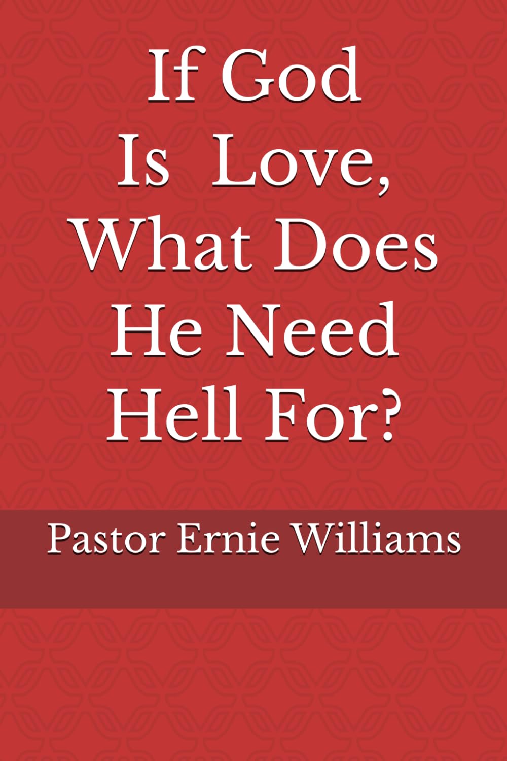 If God Is Love, What Does He Need Hell For?