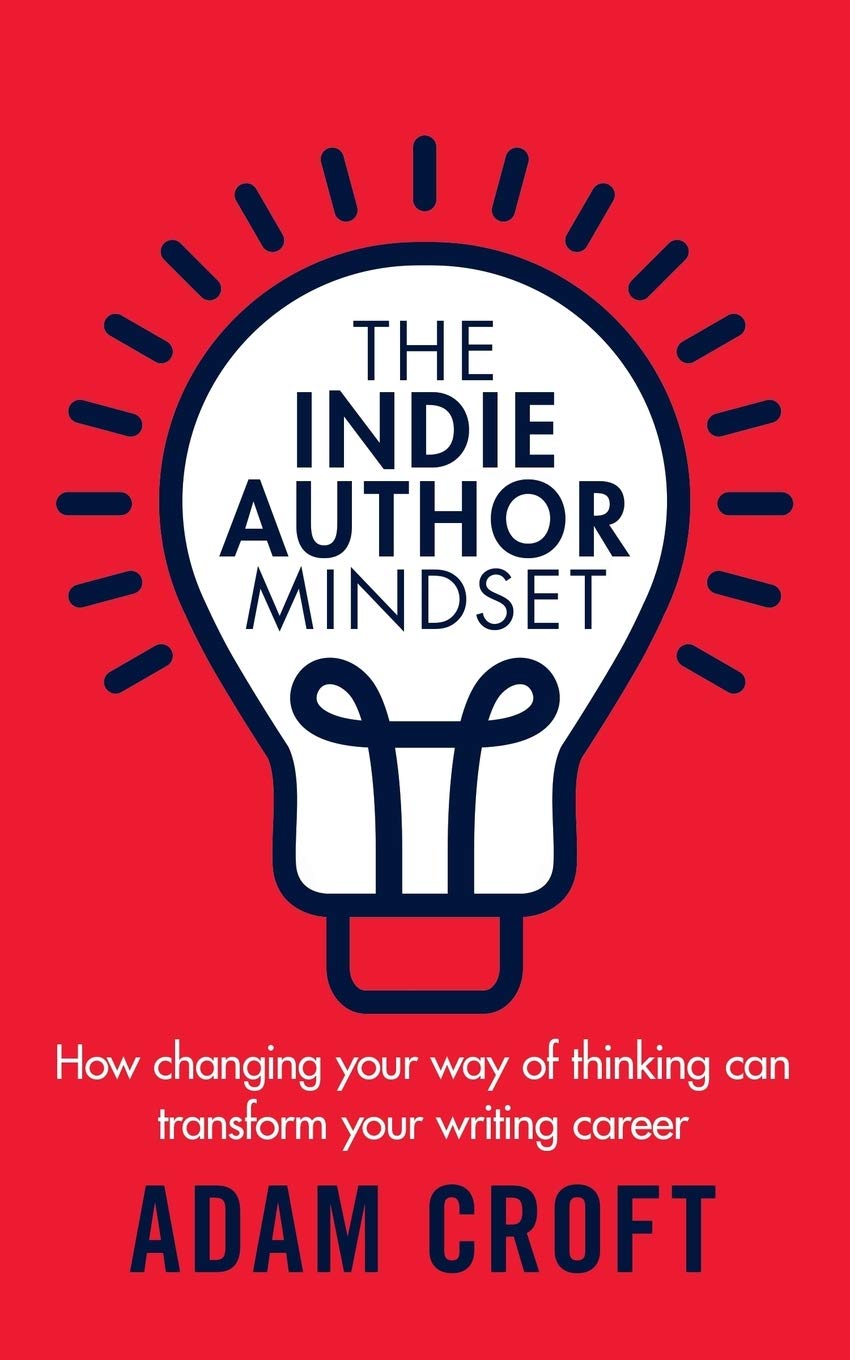 The Indie Author Mindset: How changing your way of thinking can transform your writing career: 1