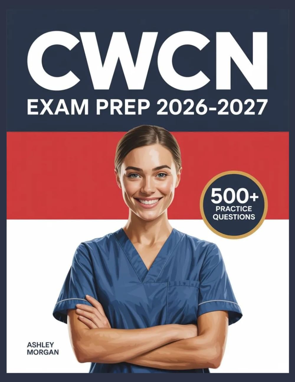 CWCN Exam Prep 2026–2027: Full Concept Review, 500+ Test Items, Complete Answer Keys, and Detailed Step-by-Step Solutions