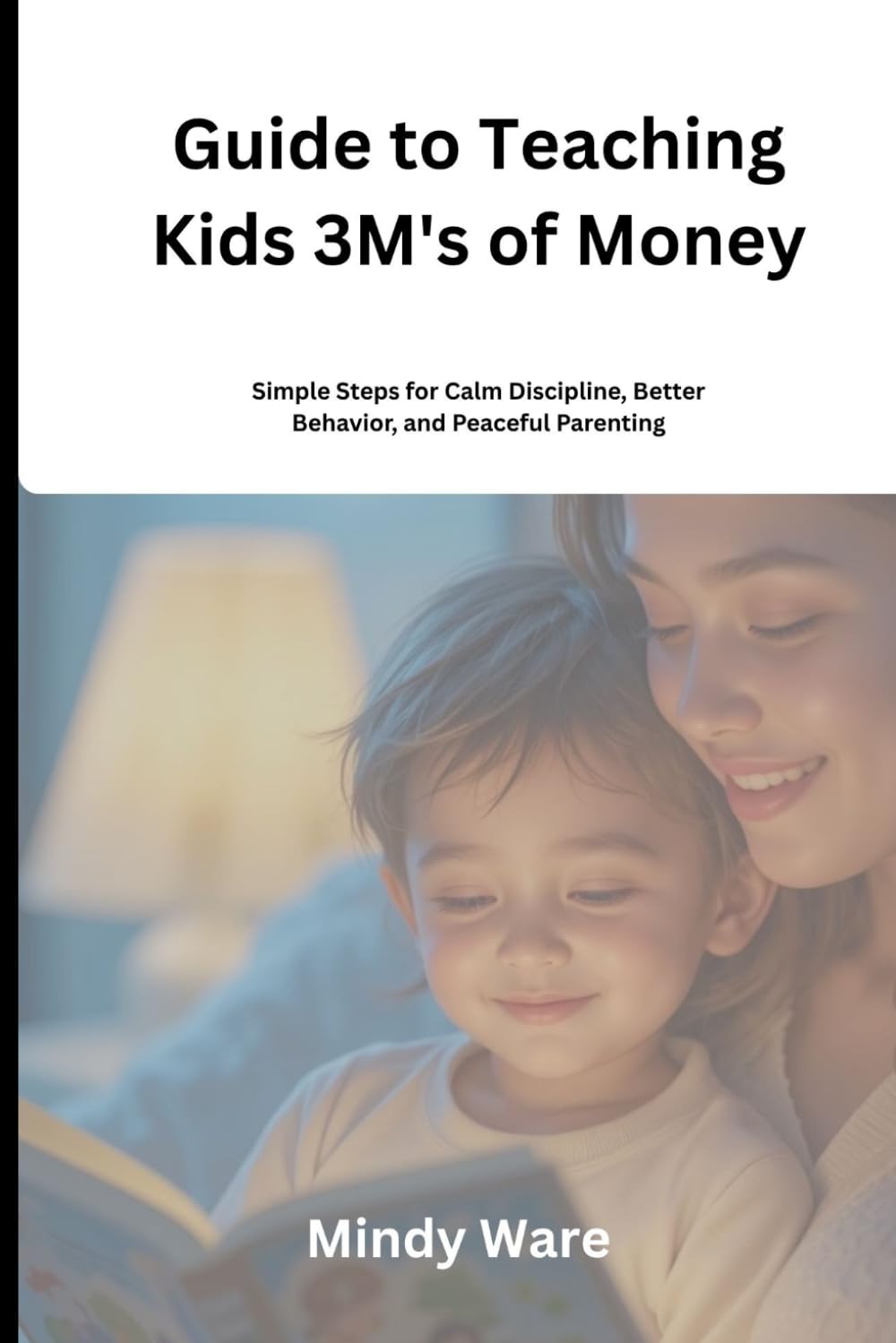 GUIDE TO TEACHING KIDS 3M'S OF MONEY: A Parent’s Road-map to Financial Literacy, Smart Money Habits, and Responsibility