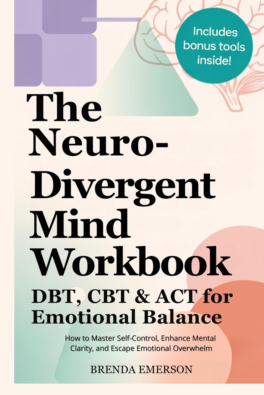 The Neurodivergent Mind Workbook - DBT, CBT & ACT for Emotional Balance: How to Master Self-Control, Enhance Mental Clarity, and Escape Emotional Overwhelm