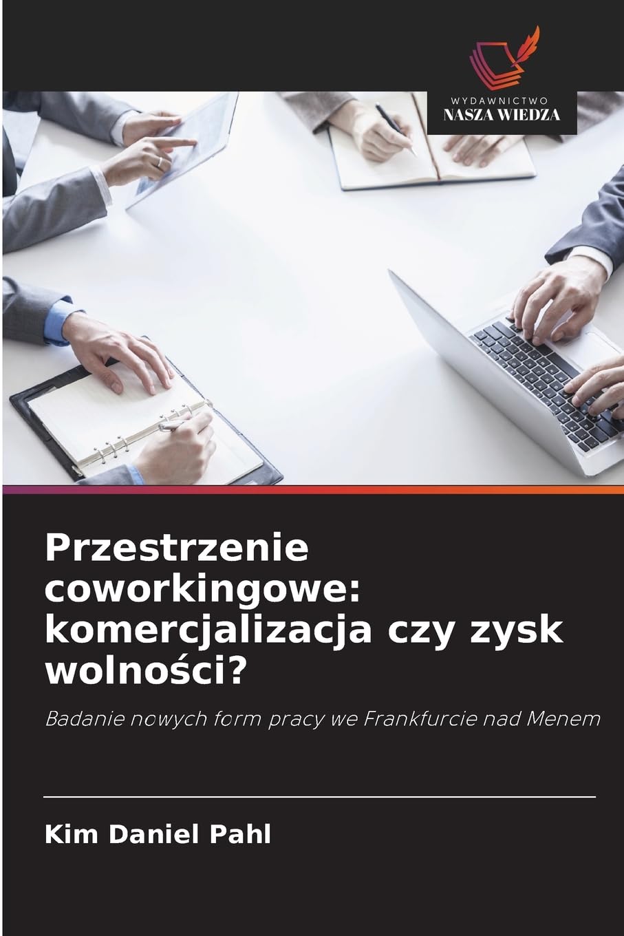 Przestrzenie coworkingowe: komercjalizacja czy zysk wolności?: Badanie nowych form pracy we Frankfurcie nad Menem