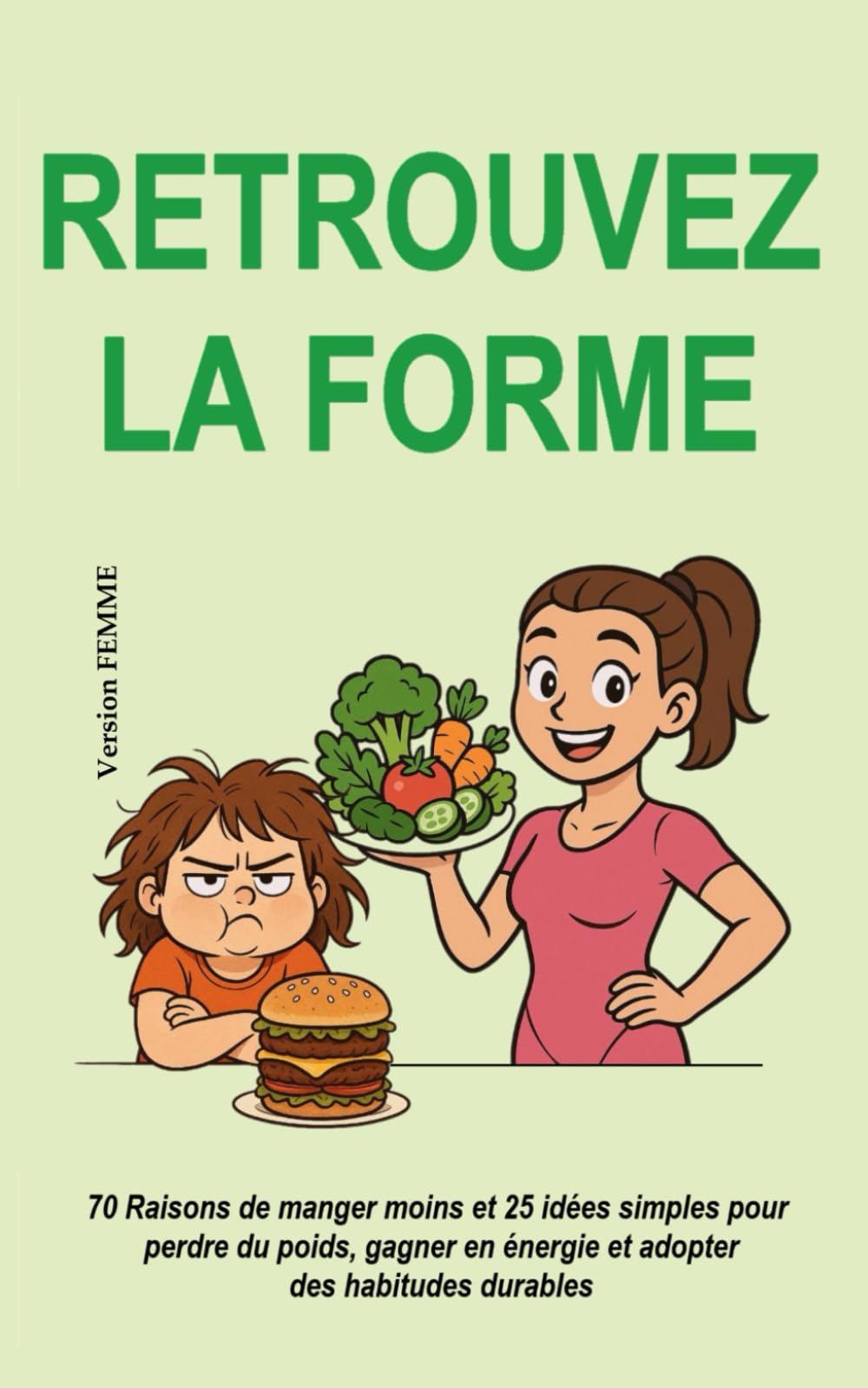 Retrouvez la forme (Version FEMME): 70 raisons de manger moins et 25 idées simples pour perdre du poids, gagner en énergie et adopter des habitudes durables (sans régime ni frustration)