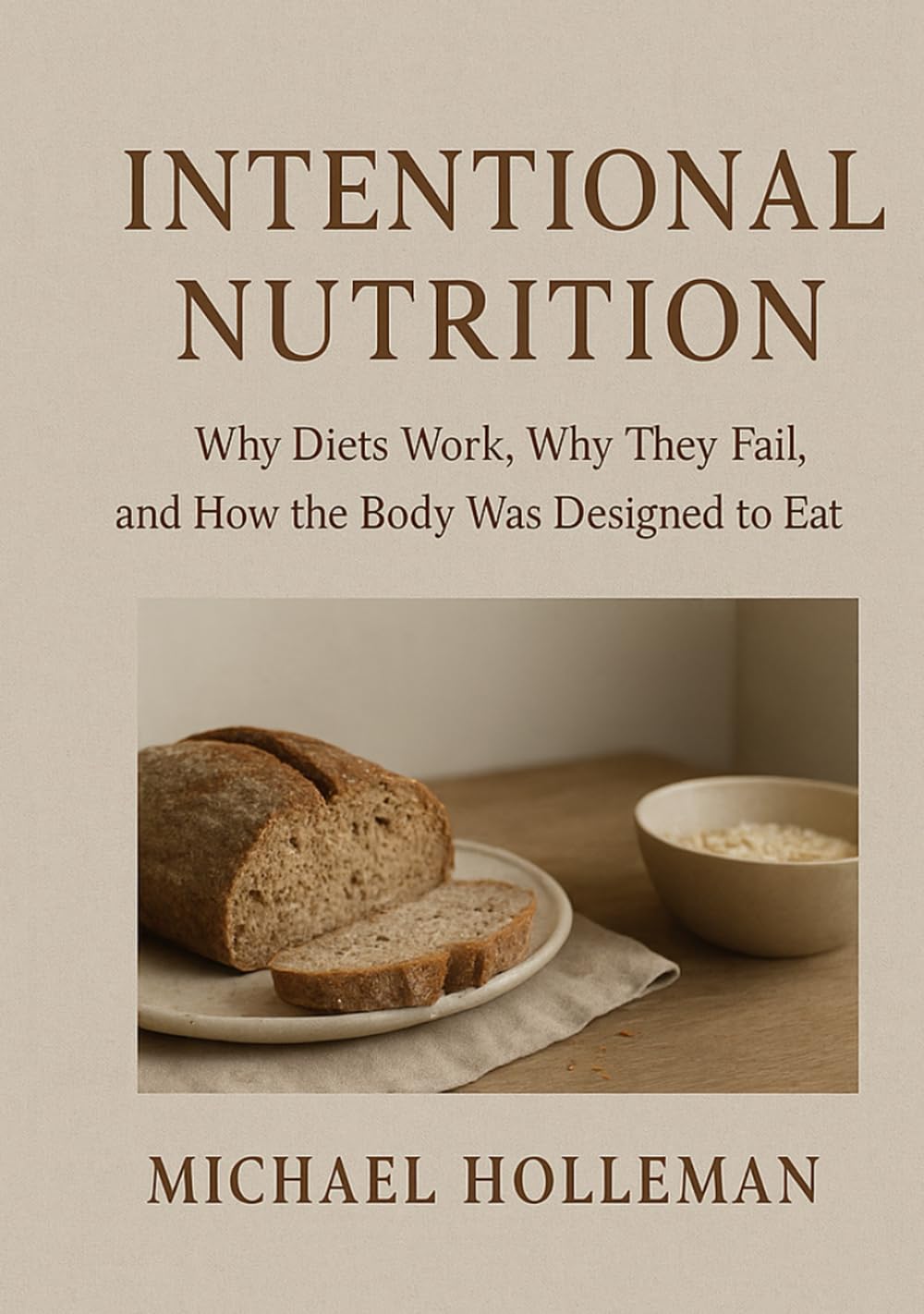 Intentional Nutrition: Why Diets Work, Why They Fail, and How the Body Was Designed to Eat (Intentional Series)