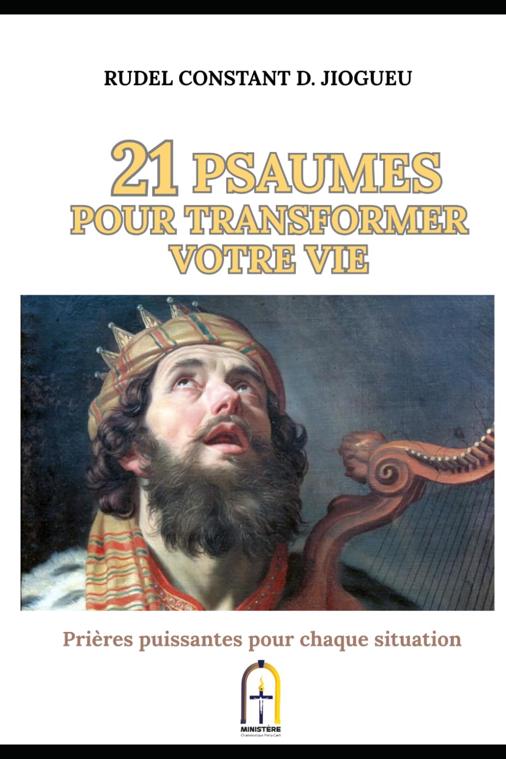21 PSAUMES POUR TRANSFORMER VOTRE VIE: Prières puissantes pour chaque situation