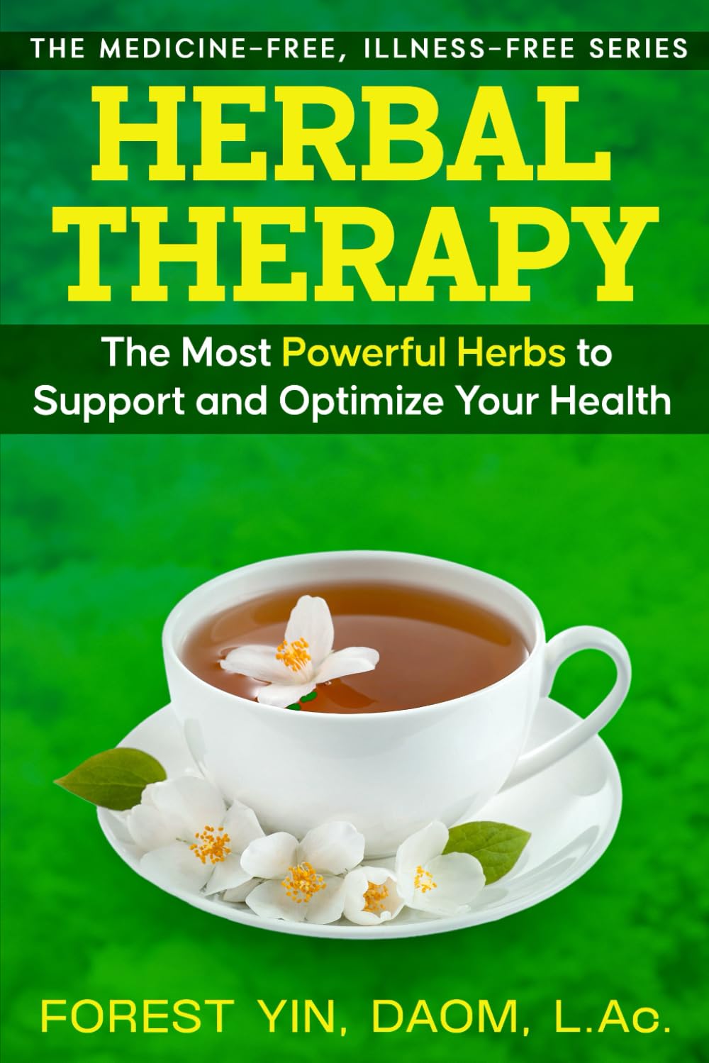Herbal Therapy: The Most Powerful Herbs to Support and Optimize Your Health (The Medicine-Free, Illness-Free Series)
