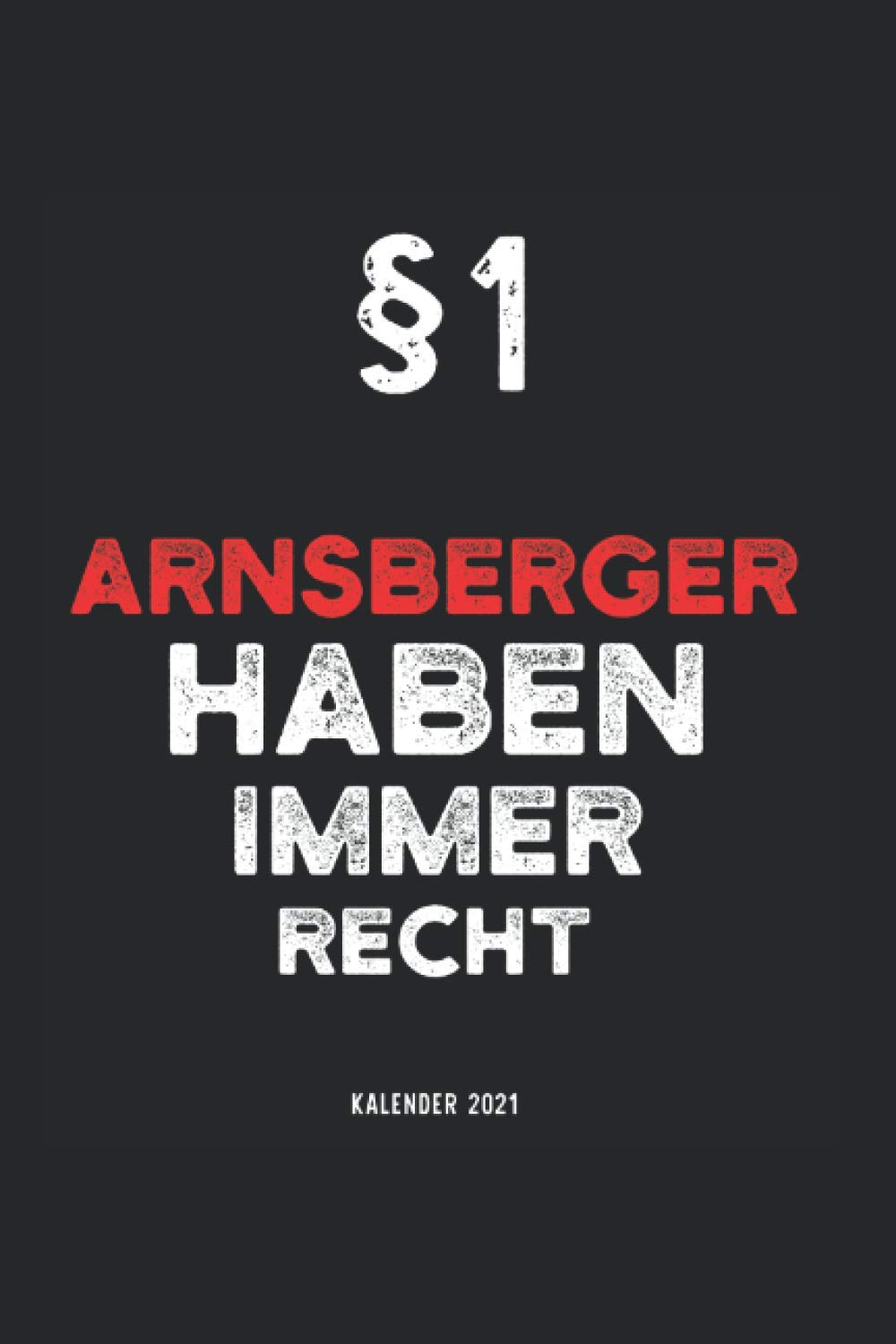 Kalender 2021 Arnsberg: Jahreskalender 2021 Arnsberger mit Humor als Geschenk-Idee für Arnsbergerin mit dem Spruch §1 Arnsberger haben immer Recht / ... / Terminkalender für Bewohner Arnsbergs