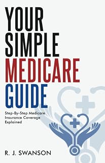 Your Simple Medicare Guide: Step-By-Step Medicare Insurance Coverage Explained