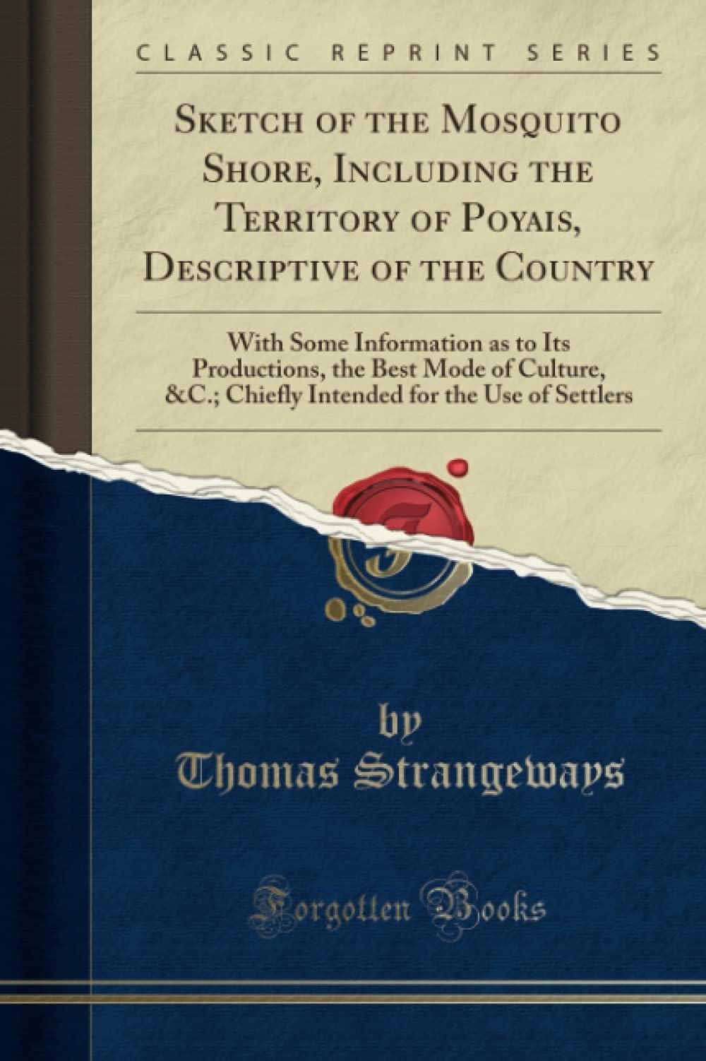 Sketch of the Mosquito Shore, Including the Territory of Poyais, Descriptive of the Country: With Some Information as to Its Productions, the Best ... for the Use of Settlers (Classic Reprint)