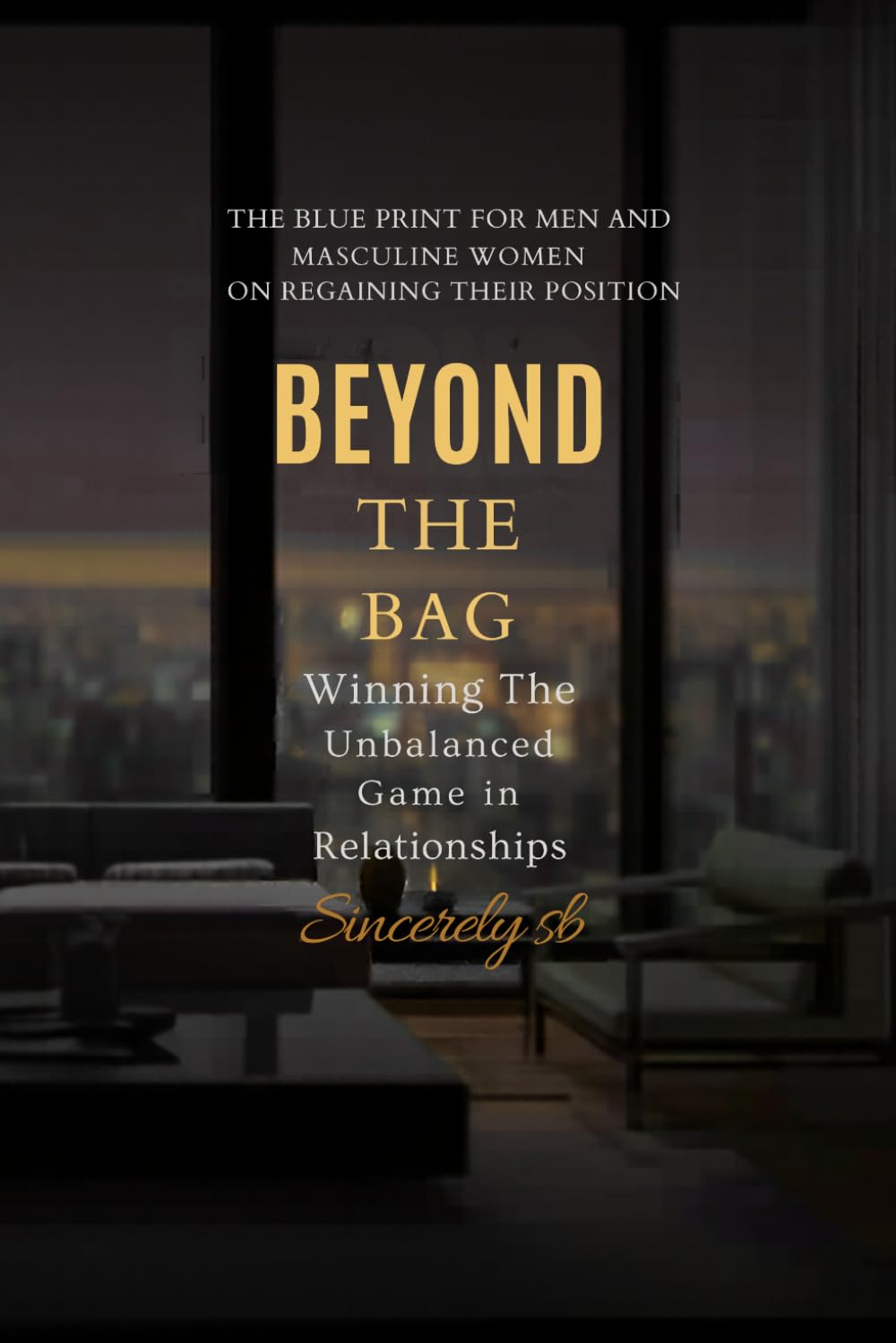 Beyond The Bag: Winning an Unbalanced Game In Relationships: The Blueprint for Men and Masculine Women on Regaining Their Position