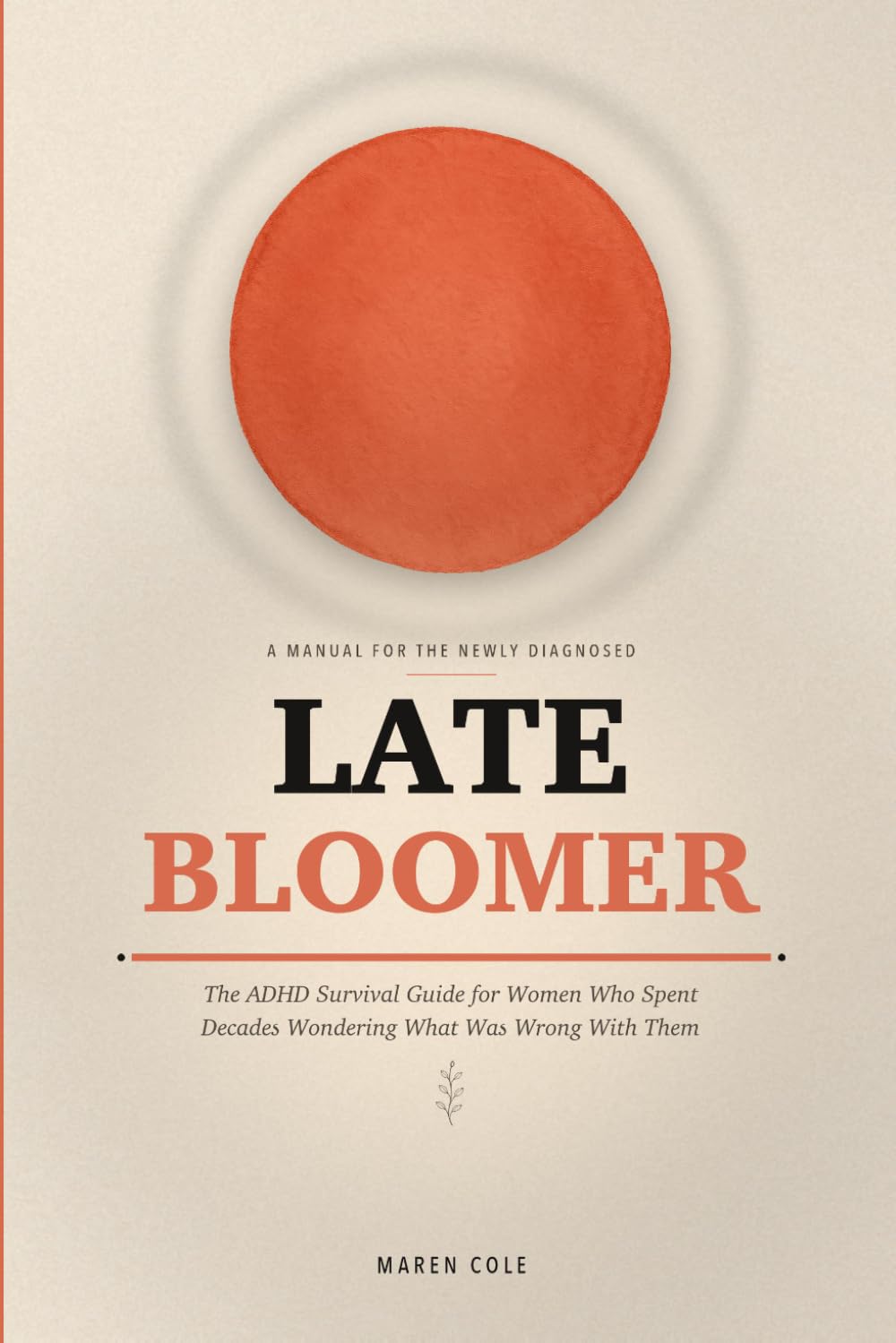 Late Bloomer: The ADHD Survival Guide for Women Who Spent Decades Wondering What Was Wrong With Them