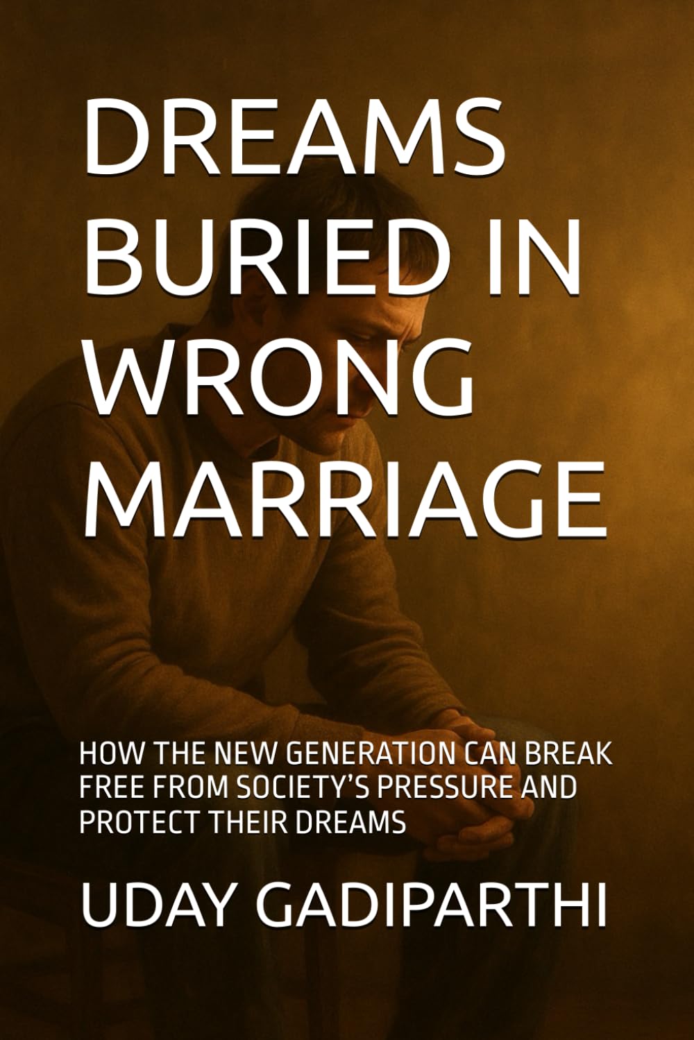 Dreams Buried in Wrong Marriage: How the New Generation Can Break Free from Wrong Marriages