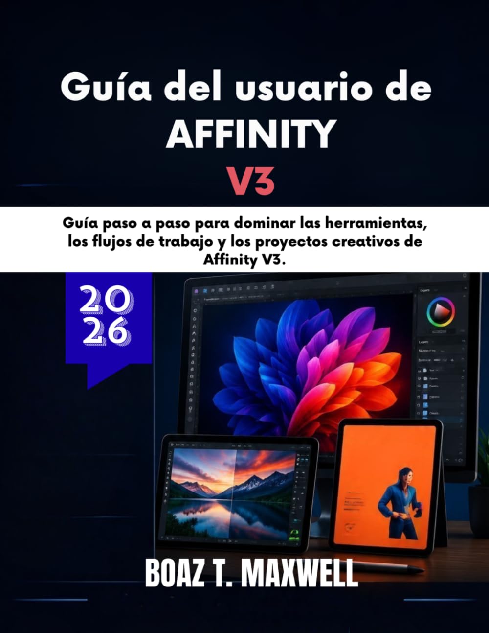 Guía del usuario de Affinity V3: Guía paso a paso para dominar las herramientas, los flujos de trabajo y los proyectos creativos de Affinity V3.