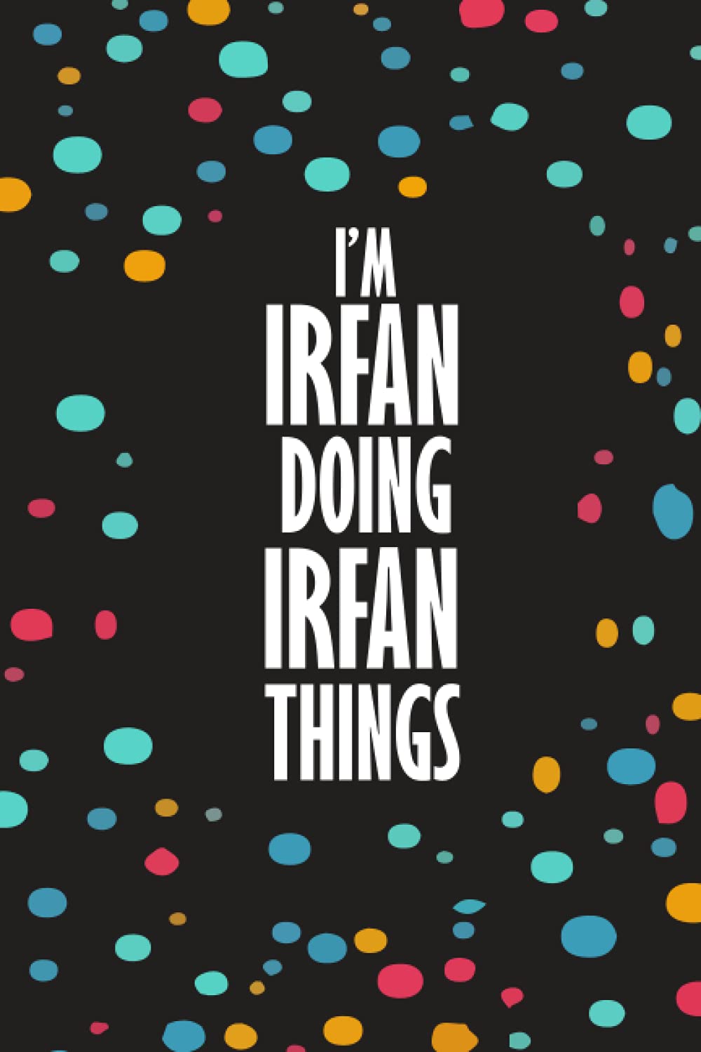 I'm IRFAN Doing IRFAN Things: Funny Lined Journal Notebook, College Ruled Lined Paper, Gifts for IRFAN :for boys and men, Matte cover