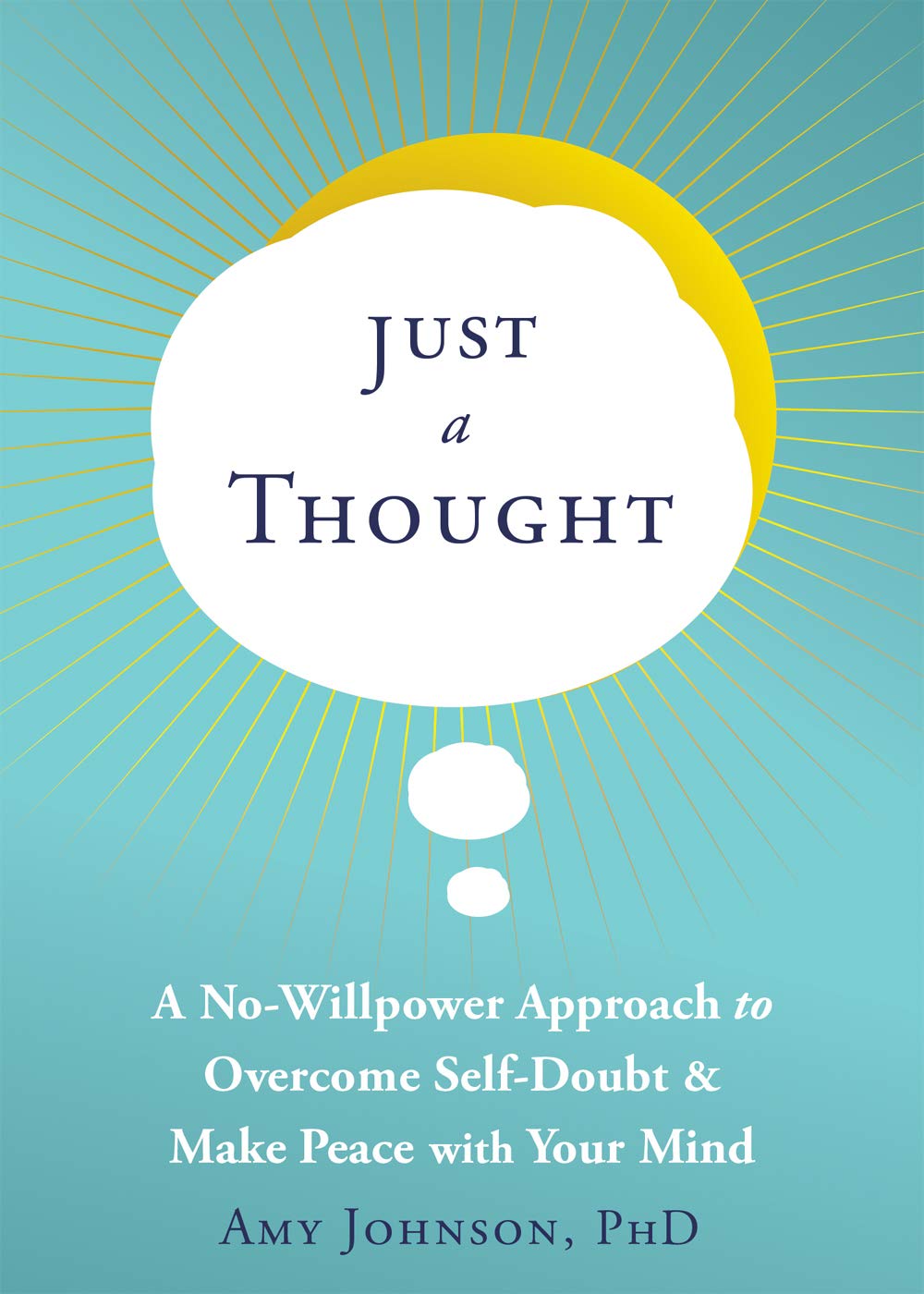 Just a Thought: A No-Willpower Approach to Overcome Self-Doubt and Make Peace with Your Mind