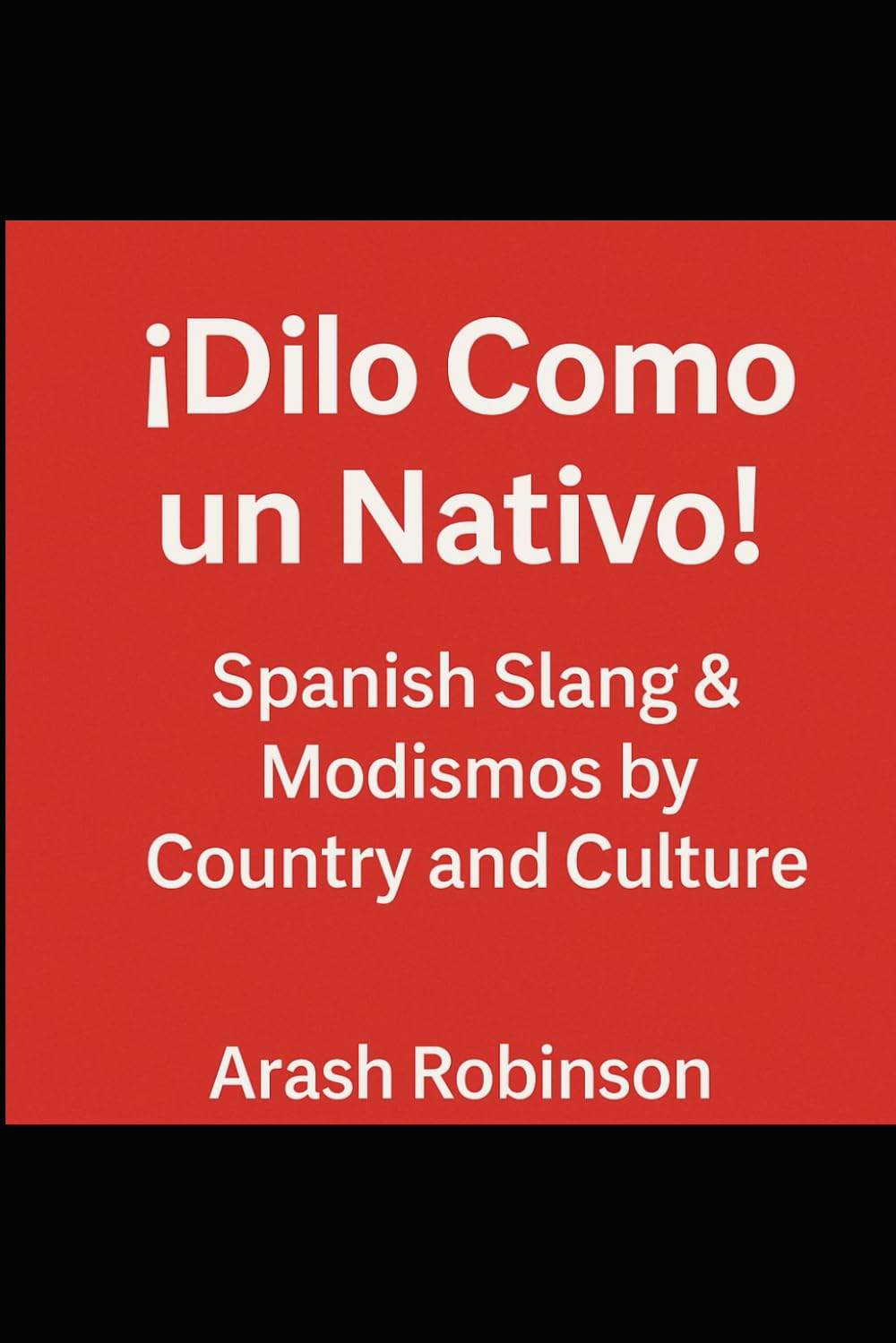 ¡Dilo Como un Nativo!: Spanish Slang & Modismos by Country and Culture