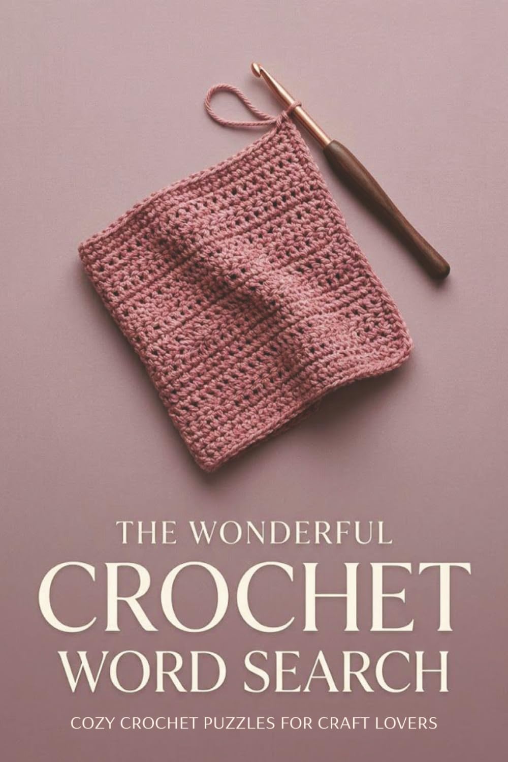 The Wonderful Crochet Word Search: Cozy Crochet Puzzles for Craft Lovers, Fun Needlecraft Activity Book for Adults (The Wonderful Home Word Search Series)