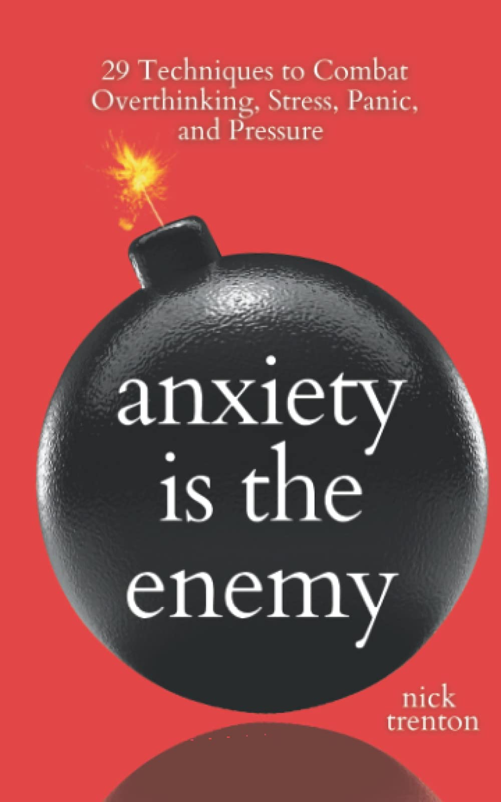 Anxiety is the Enemy: 29 Techniques to Combat Overthinking, Stress, Panic, and Pressure (The Path to Calm)