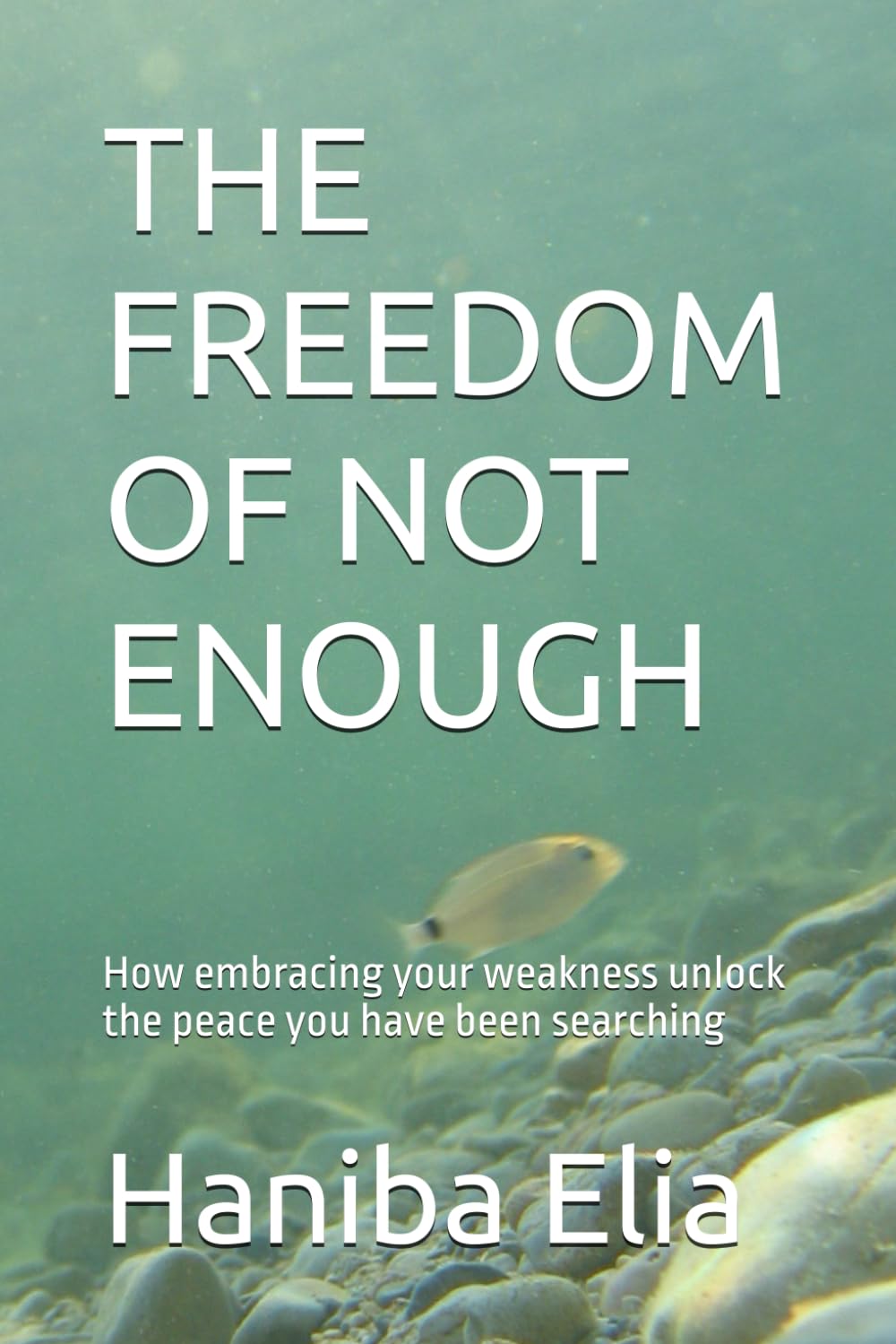 THE FREEDOM OF NOT ENOUGH: How embracing your weakness unlock the peace you have been searching