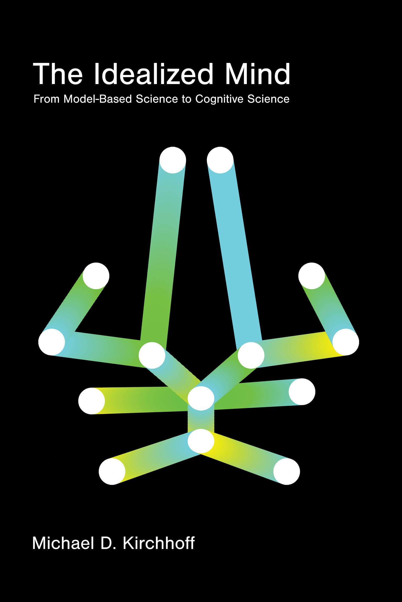 The Idealized Mind : From Model-Based Science to Cognitive Science
