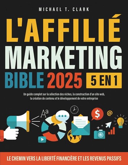 L'Affilié Marketing Bible: [5 en 1] Un guide complet sur la sélection des niches, la construction d'un site web, la création de contenu et le développement de votre entreprise