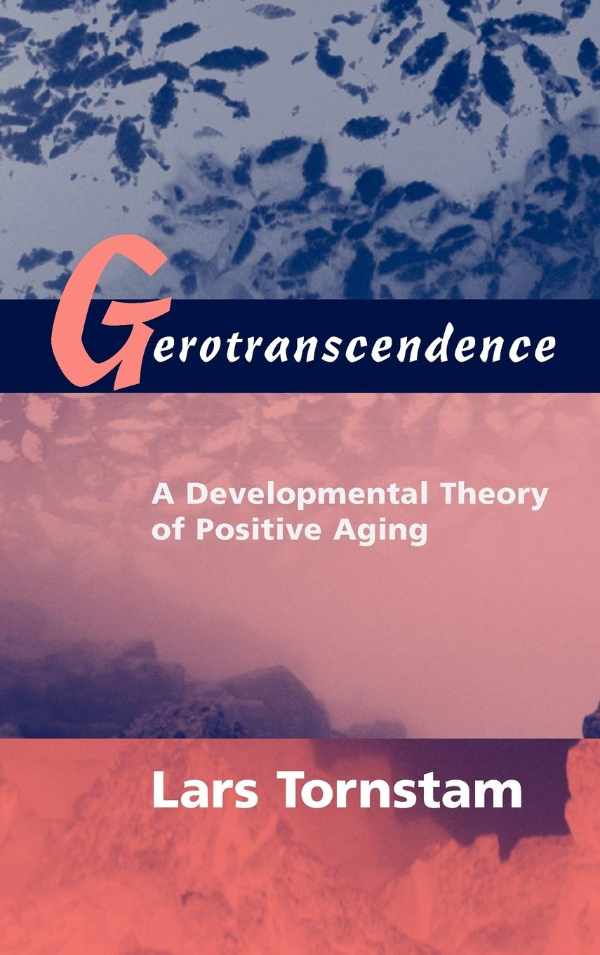 Gerotranscendence: A Developmental Theory of Positive Aging      First Edition