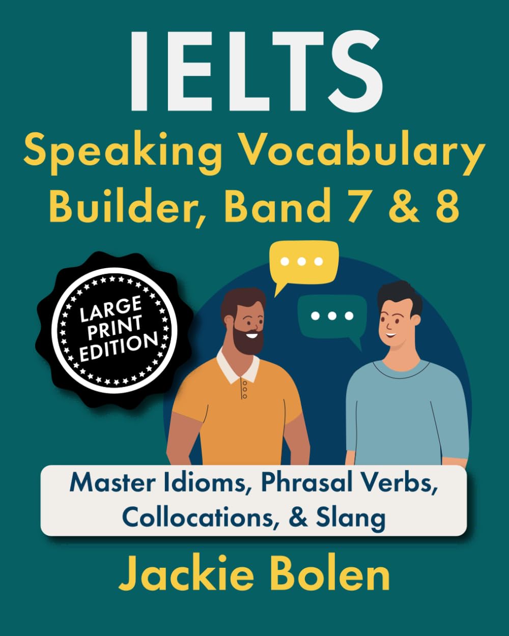 IELTS Speaking Vocabulary Builder, Band 7 & 8: Master Idioms, Phrasal Verbs, Collocations, & Slang (Large Print Edition) (Exam English, Large Print Books)