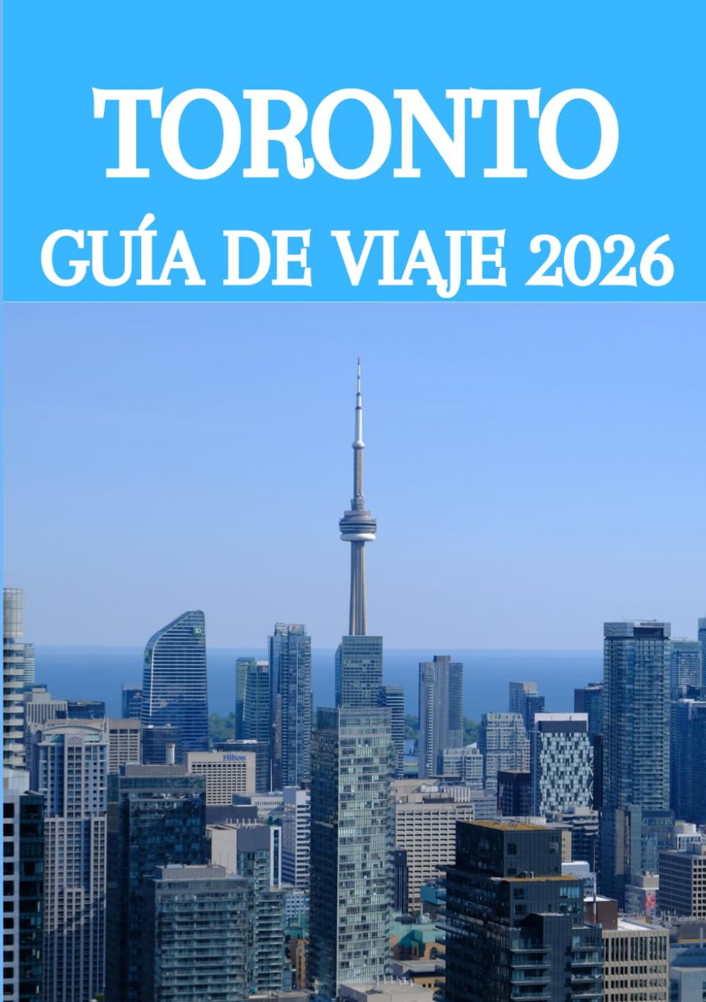 TORONTO GUÍA DE VIAJE 2026: Explora como un local: La guía definitiva de 2026 con las mejores atracciones, gastronomía, cultura y joyas ocultas de Toronto.