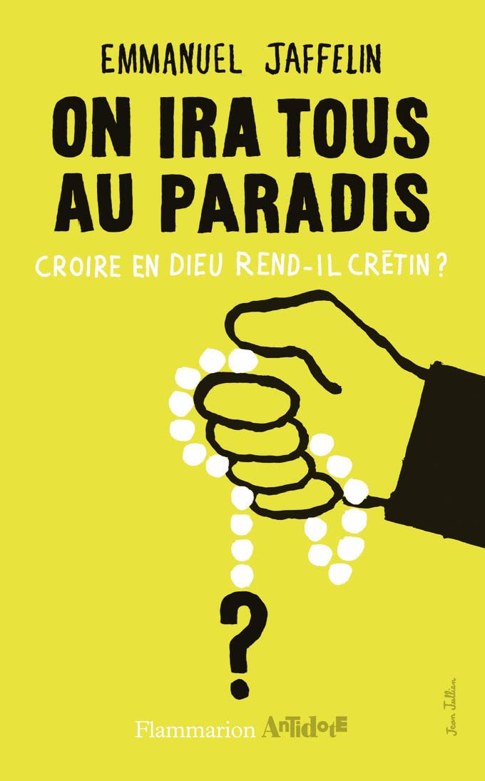 On ira tous au paradis: Croire en Dieu rend-il crétin ?