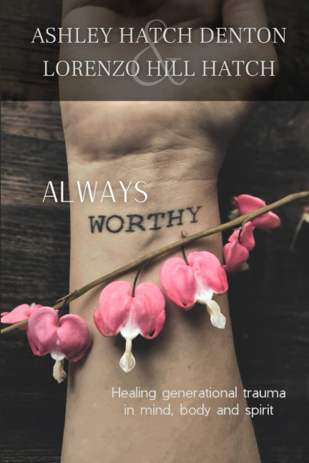 Always Worthy: Healing Generational Trauma in Mind, Body and Spirit