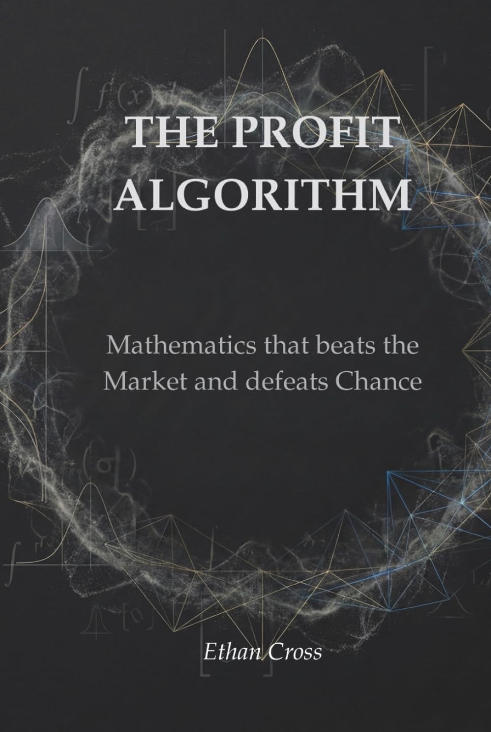 THE PROFIT ALGORITHM: Mathematics that beats the Market and defeats Chance
