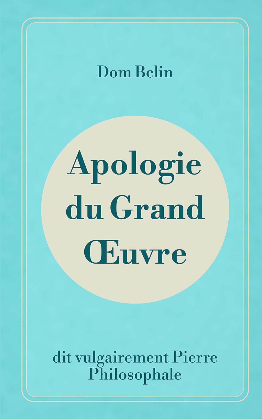 Apologie du Grand Œuvre: dit vulgairement Pierre Philosophale