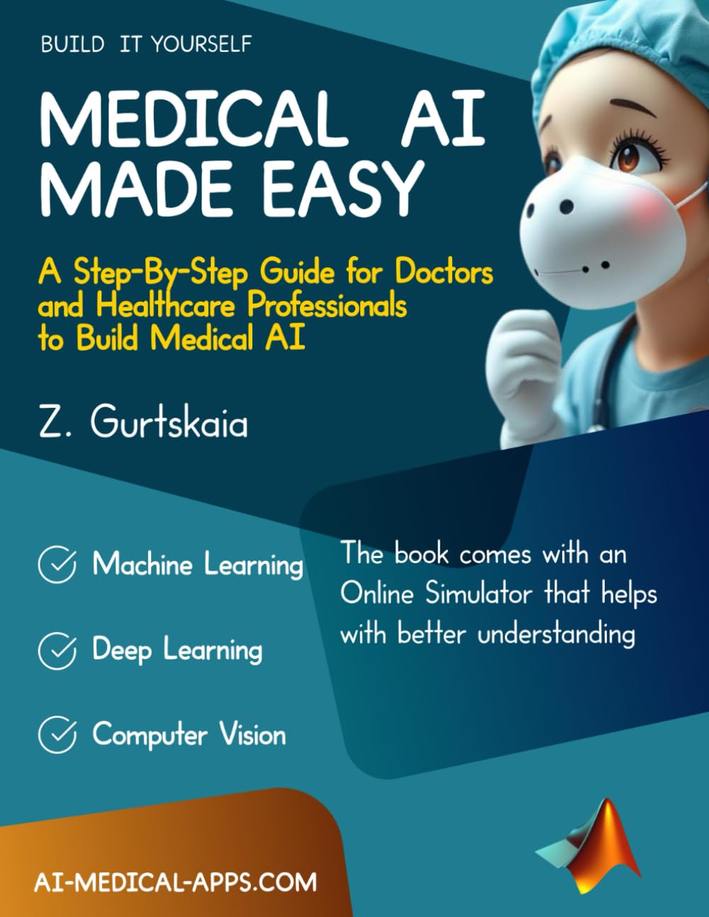 MEDICAL AI MADE EASY: A Step-By-Step Guide for Doctors and Healthcare Professionals to Build Medical AI