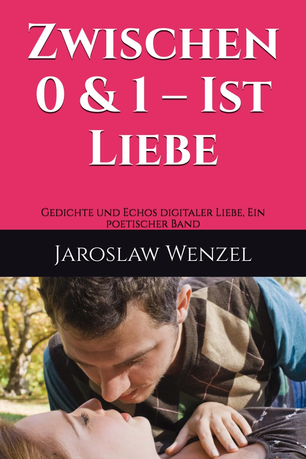 Zwischen 0 & 1 – Ist Liebe: Gedichte und Echos digitaler Liebe, Ein poetischer Band