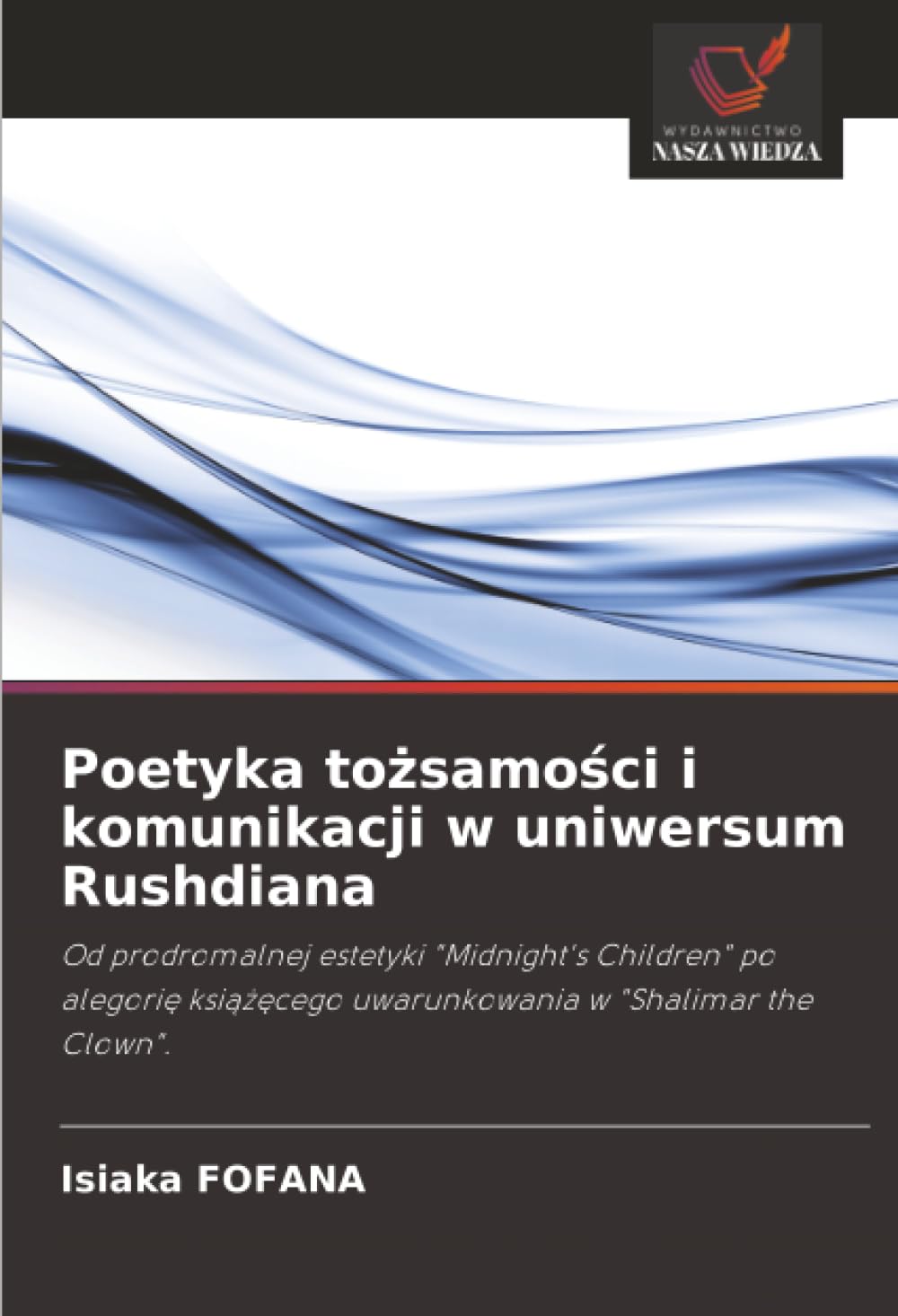 Poetyka tożsamości i komunikacji w uniwersum Rushdiana: Od prodromalnej estetyki "Midnight's Children" po alegorię książęcego uwarunkowania w "Shalimar the Clown".
