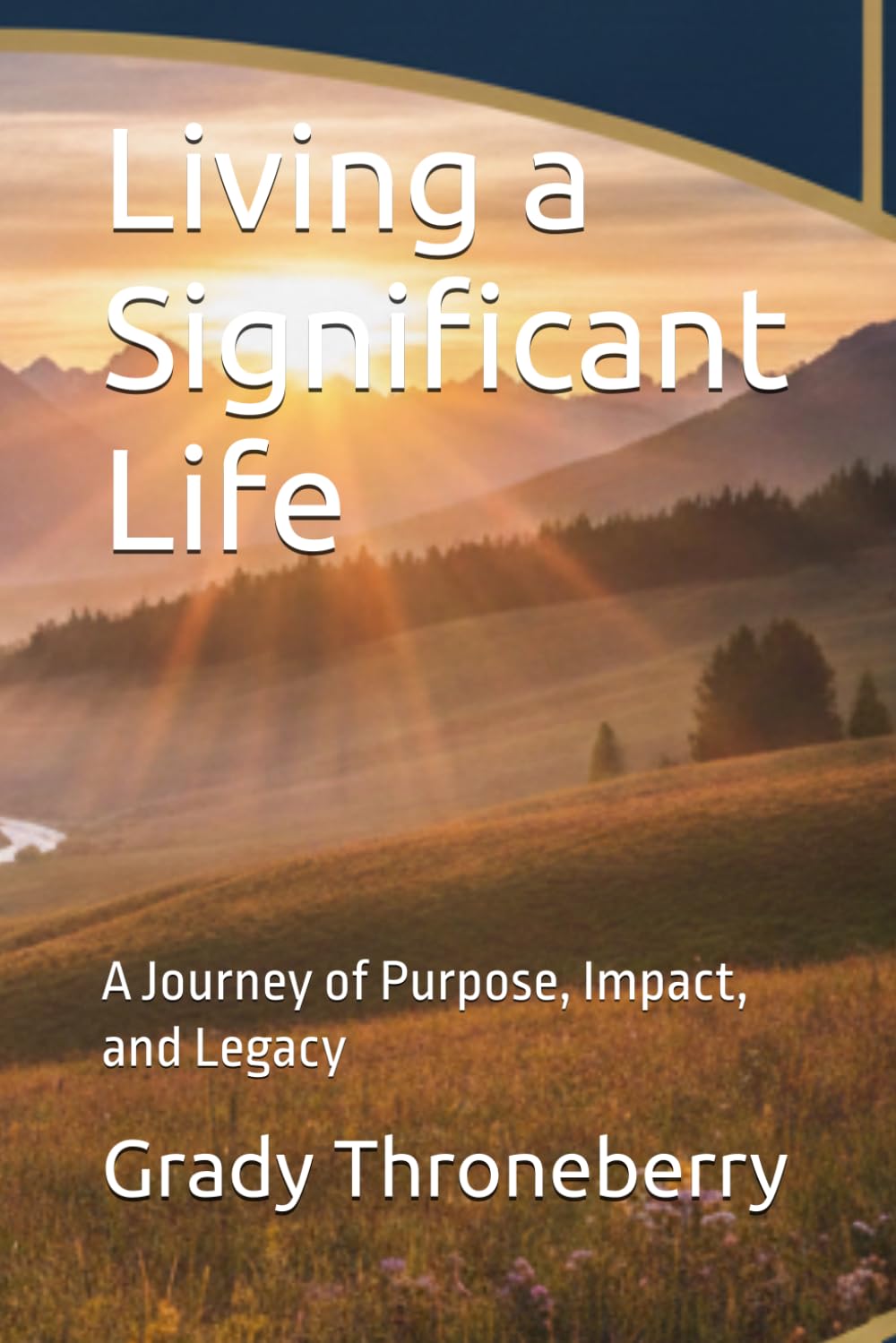 Living a Significant Life: A Journey of Purpose, Impact, and Legacy