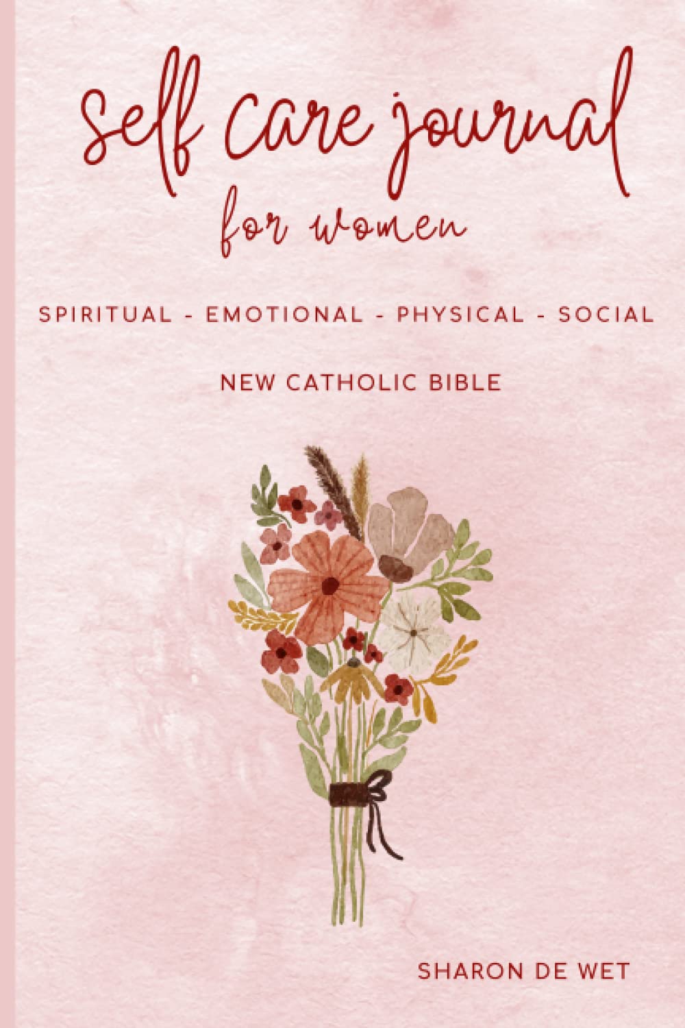 Self-care Journal for Women: Spiritual - Emotional - Physical - Social. New Catholic Bible.