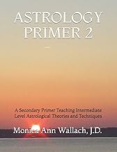 Astrology Primer 2: A Secondary Primer Teaching Intermediate Level Astrological Theories and Techniques