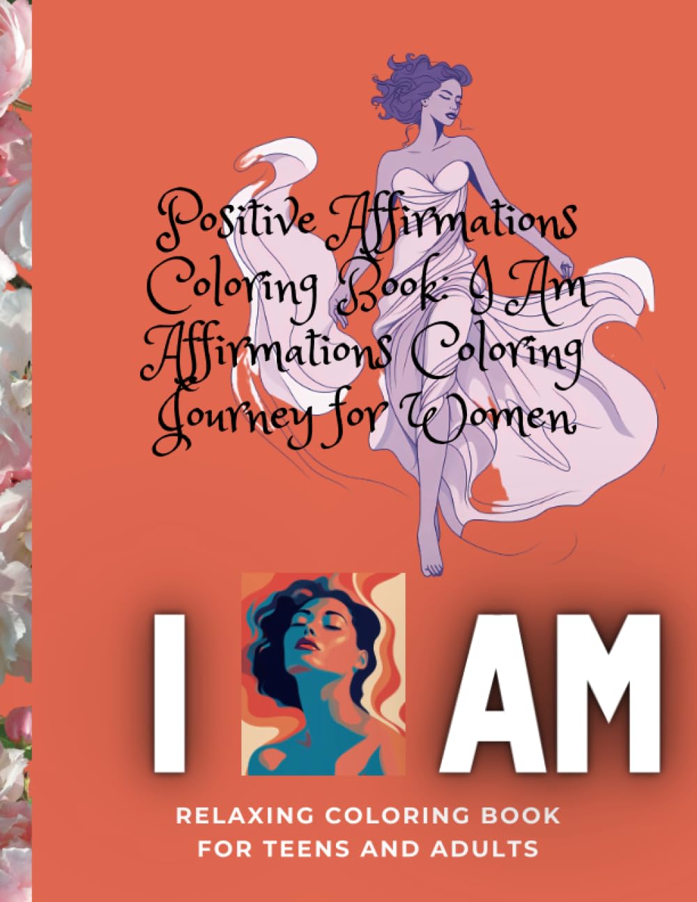 Positive Affirmations Coloring Book: I Am Affirmations Coloring Journey for Women: Relaxing Coloring Book for Teens and Adults