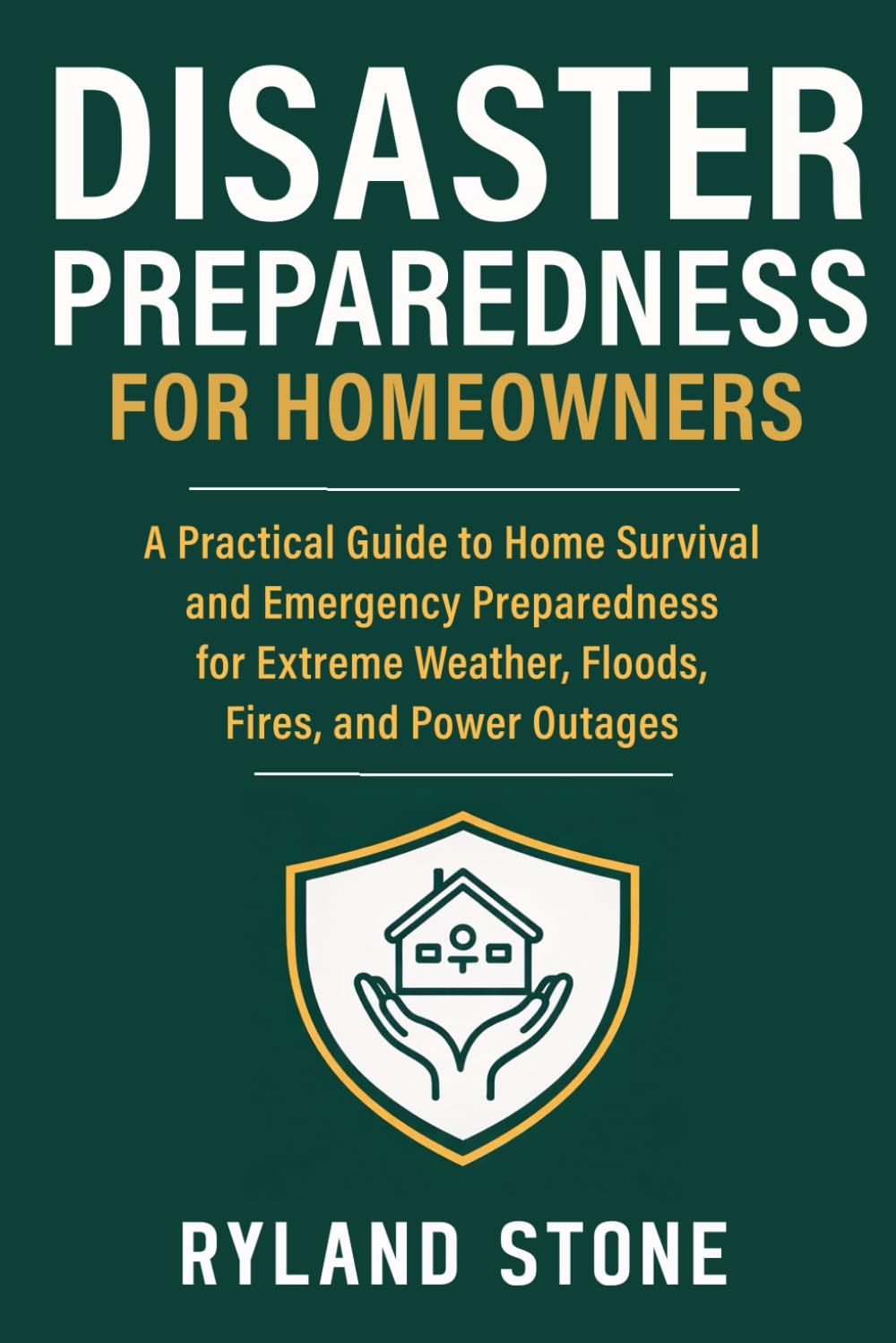 Disaster Preparedness for Homeowners: A Practical Guide to Home Survival and Emergency Preparedness for Extreme Weather, Floods, Fires, and Power Outages