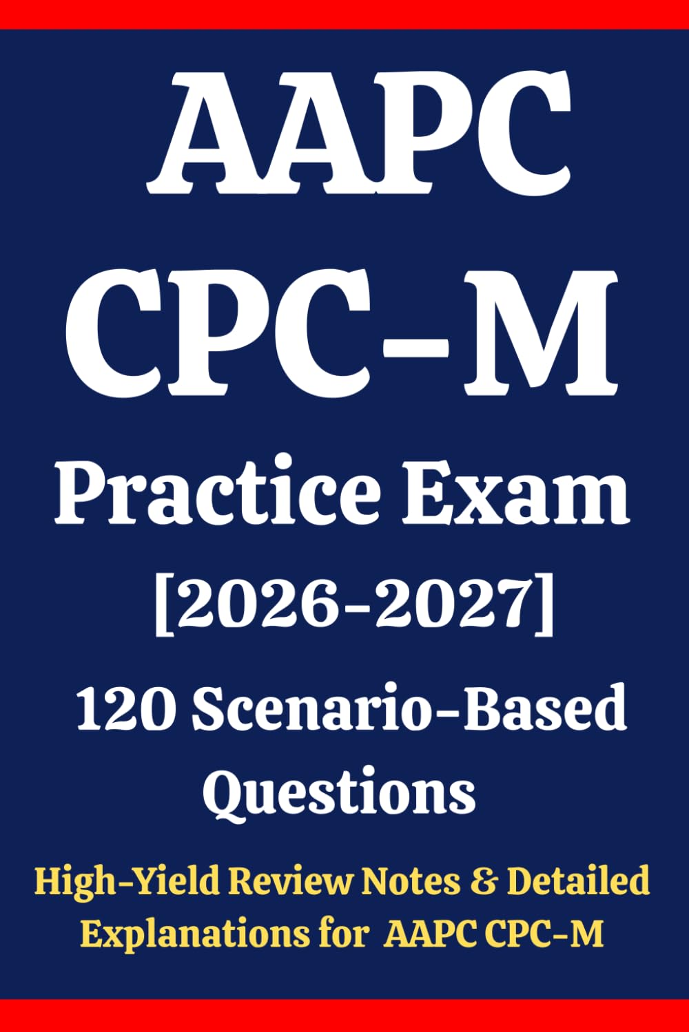 AAPC CPC-M Practice Exam 2026-2027: 120 Questions & Answers: Boost confidence using scenario-based questions, high-yield review notes, & detailed ... Professional Coder Master (CPC-M) exam prep