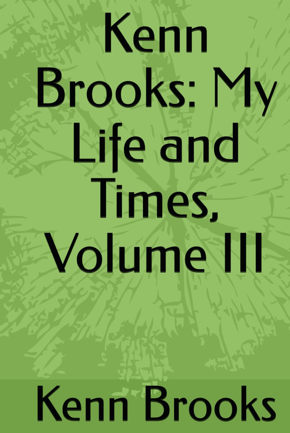 Kenn Brooks: My Life and Times, Volume III